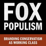 Fox Populism: Branding Conservatism as Working Class