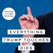 Everything Trump Touches Dies: A Republican Strategist Gets Real About the Worst President Ever